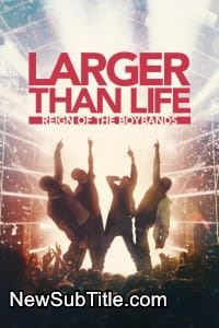 Larger Than Life: Reign of the Boybands  - نیو ساب تایتل